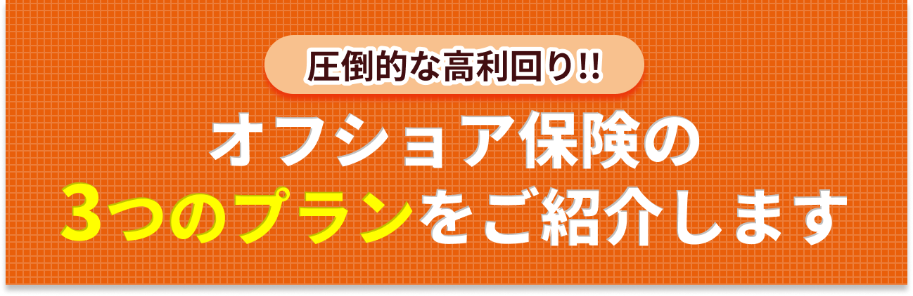 オフショア保険の３つのプランをご紹介します